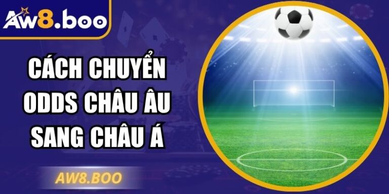 Cách Chuyển Odds Châu Âu Sang Châu Á – Hiểu Đúng Tại AW8 2 Cách Chuyển Odds Châu Âu Sang Châu Á – Hiểu Đúng Tại AW8