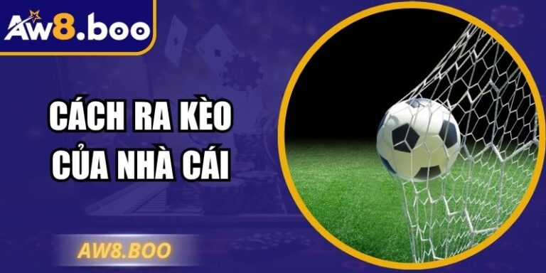 Cách Ra Kèo Của Nhà Cái – Bí Mật Phía Sau Tỷ Lệ Hấp Dẫn 3 Cách Ra Kèo Của Nhà Cái – Bí Mật Phía Sau Tỷ Lệ Hấp Dẫn